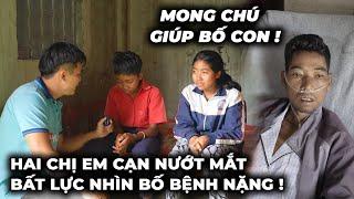 Hai Chị Em Khóc Cạn Nướt Mắt Bất Lực Nhìn Bố Bệnh Nặng