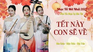 Tết Này Con Sẽ Về | Nhạc Tết 2025 Hay Nhất | Diệu Thảo - Bảo Châu - Bảo Trân | Tứ Quý Band Official