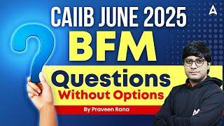 CAIIB BFM JUNE 2025 | CAIIB BFM Questions Without Options | CAIIB BFM Marathon Class | Praveen Rana