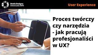 Proces twórczy czy narzędzia - jak pracują profesjonaliści w UX? - B. Rogoś-Turek, N. Bienias