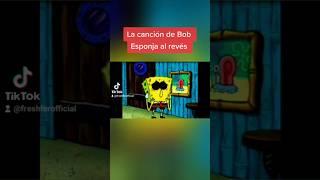 La canción de Bob Esponja al revés