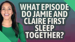 What episode do Jamie and Claire first sleep together?