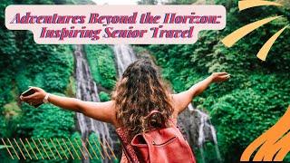 Adventure Awaits: Top Outdoor Destinations for Seniors Seeking Thrilling Adventures