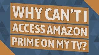 Why can't I access Amazon Prime on my TV?