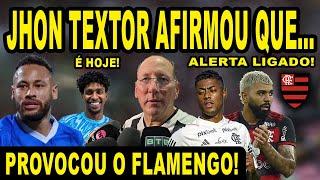 JHON TEXTOR AFIRMOU QUE... l PROVOCOU O FLAMENGO E LIGOU O ALERTA l FALANDO DE FLAMENGO!