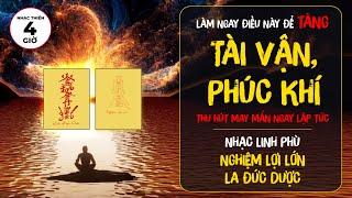 Nhạc Linh Phù TĂNG TÀI VẬN - PHÚC KHÍ, Thu Hút May Mắn NGAY LẬP TỨC