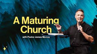 A Maturing Church | Pastor James Murray | ARISE Church