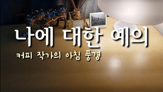 작가의 일상.커피 생활자의 아침.커피 마시기 좋은 날.나에 대한 예의