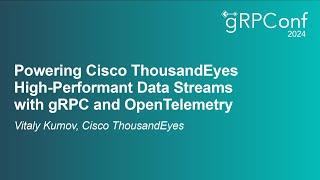 Powering Cisco ThousandEyes High-Performant Data Streams with gRPC and OpenTelemetry - Vitaly Kumov