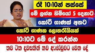 අද රෑ 10.10න් පස්සේ මේ ලග්න හිමියෝ 5 දෙනාට කෝටි ගාණක් අතට! 10.10ට මේ දේ කරන්න කෝටි ගාණක ලොතරැයියක්