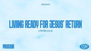 Parousia, Part 3: Living Ready for Jesus' Return (2 Peter 3:8-18)