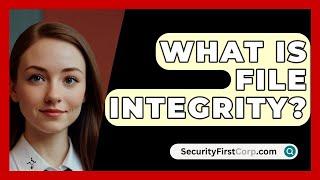 What Is File Integrity? - SecurityFirstCorp.com