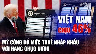 Mỹ công bố mức thuế nhập khẩu với hàng chục nước, Việt Nam chịu 46% | VTV24
