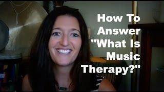 How To Answer "What Is Music Therapy?"