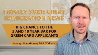 Finally Some Great Immigration News - Big Change to the 3 and 10 Year Bar for Green Card Applicants