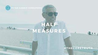 #THECORETRUTH: Half Measures