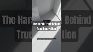 The Harsh Truth Behind True Innovation
