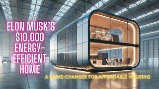 Elon Musk’s $10,000 Energy-Efficient Home: A Game-Changer for Affordable Housing