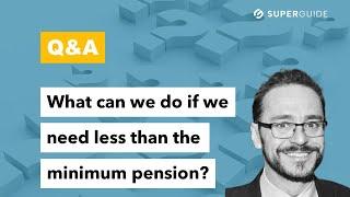 Q&A: What can we do if we need less than the minimum pension amount?