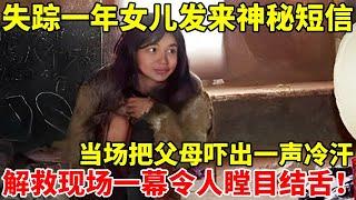 失踪一年女儿发来神秘短信,当场把父母吓出一声冷汗!解救现场一幕令人瞠目结舌【法制故事】