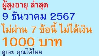 ผู้สูงอายุ ล่าสุด 9 ธันวาคม 2567 ไม่ผ่าน 7 ข้อนี้ ไม่ได้เงิน 1000 บาท ดูเลย คุณได้ไหม | 2927