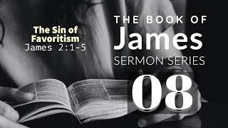 James Sermon Series 08. The Sin of Favoritism. James 2:1-5