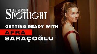 Getting Ready with Afra Saraçoğlu | The Istanbul Spotlight