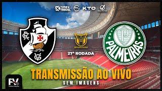 TRANSMISSÃO AO VIVO | VASCO 0 X 1 PALMEIRAS - 27ª RODADA DO CAMPEONATO BRASILEIRO