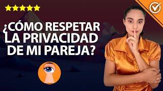 Cómo Respetar la Privacidad de mi Pareja y No Invadir su Intimidad ¿Cuáles son los Límites? ️‍️