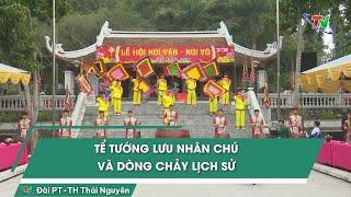 Tể tướng Lưu Nhân Chú và dòng chảy lịch sử | Thái Nguyên TV