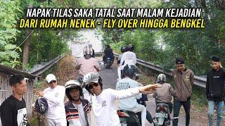 NAPAK TILAS SAKA TATAL SAAT MALAM KEJADIAN | DARI RUMAH NENEK - FLY OVER HINGGA BENGKEL