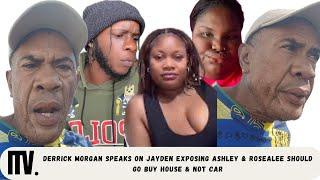 DERRICK MORGAN SPEAKS ON JAYDEN EXPOSING ASHLEY & ROSEALEE SHOULD GO BUY HOUSE & NOT CAR