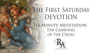 The First Saturday Devotion 15 Minute Meditation - The Carrying of the Cross