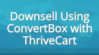 How to do a downsell using ConvertBox with ThriveCart