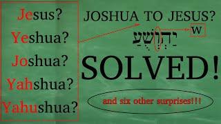 Seven things learned from solving the mystery of the name. Jesus, Yeshua, Joshua, Yahshua, Yahushua?