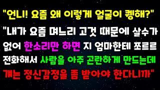 "언니! 왜 이렇게 얼굴이 퀭해?" "내가 며느리 고것때문에 살수가 없어 한소리만 하면 지엄마한테 쪼르르 전화해서 사람을 아주 곤란하게 만드는데 걔는 정신감정을 좀 받아야한다니까"