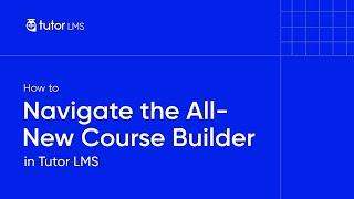 How to Navigate the All New Course Builder in Tutor LMS