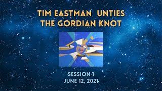 Tim Eastman Unties the Gordian Knot - Session 1