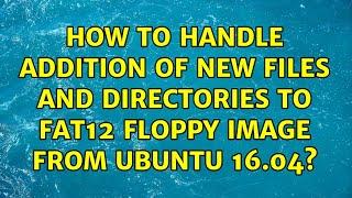 How to handle addition of new files and directories to FAT12 floppy image from Ubuntu 16.04?