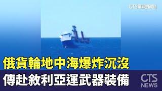 俄貨輪地中海爆炸沉沒　傳赴敘利亞運武器裝備｜華視新聞 20241225@CtsTw