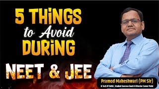 5 Things to Avoid During NEET & JEE by Pramod Maheshwari AKA PM Sir