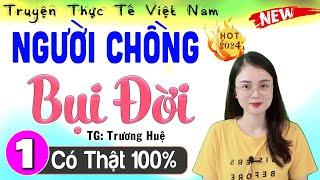 [có thật 100%] Người Chồng Bụi Đời - Tập 1 - Siêu phẩm truyện thực tế đêm khuya 2024 - MC Thu Huệ