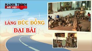 Hành trình đất Việt  #158  Làng đúc đồng Đại Bái