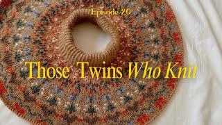 Those Twins Who Knit Episode 20 - a knitting podcast