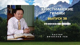 Христианские гимны. Выпуск 38 || Пастор Вячеслав Тен