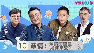 【圆桌什锦派】EP10 亲情：亲情的重量如何承受？ | 窦文涛 | 优酷纪实 YOUKU DOCUMENTARY