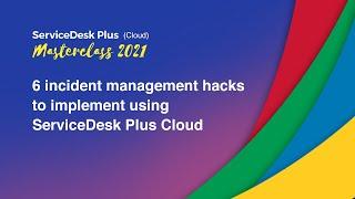 S1E1: 6 incident management hacks to implement using ServiceDesk Plus Cloud - Masterclass 2021