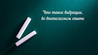 Вибрации при "выходе из тела"  -  новое видео от Андрея ЩЕРБАКОВА, практика внетелесного опыта