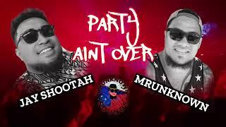 MRUNKNOWN Party ain’t over ft @JayShootah98