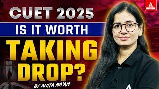 Is it Worth Taking a Drop for CUET 2025? 